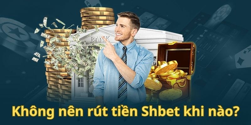 Rút Tiền Shbet - Tận Hưởng Thành Quả Cá Cược Của Chính Mình 7 Một số trường hợp cần tránh không nên rút tiền