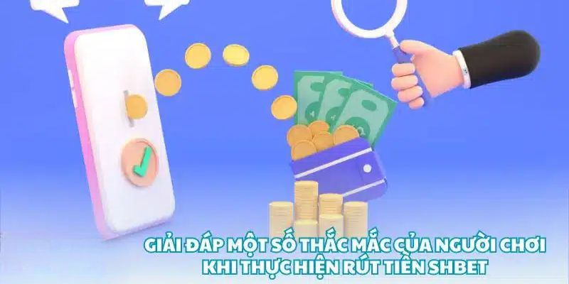 Rút Tiền Shbet - Tận Hưởng Thành Quả Cá Cược Của Chính Mình 9 Một vài trường hợp quan trọng người chơi cần chú ý khi rút tiền